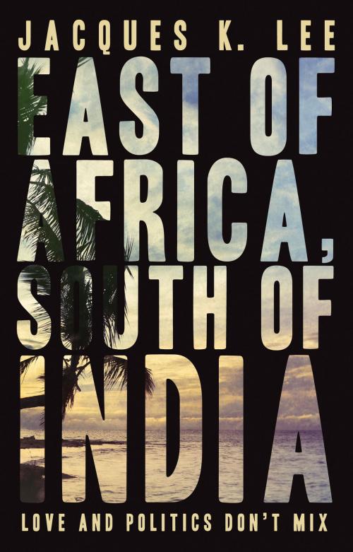 Cover of the book East of Africa, South of India by Jacques K. Lee, Troubador Publishing Ltd