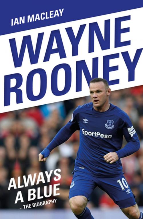 Cover of the book Wayne Rooney: Always a Blue - The Biography by Ian MacLeay, John Blake Publishing