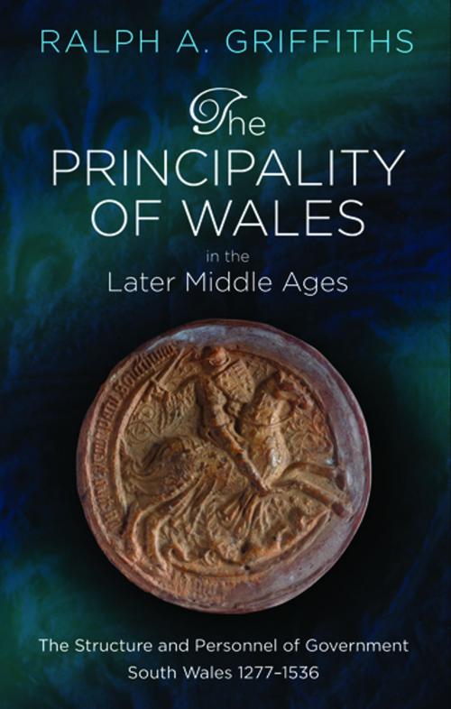Cover of the book The Principality of Wales in the Later Middle Ages by Ralph A. Griffiths, University of Wales Press