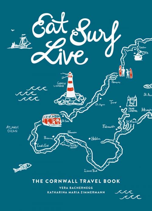 Cover of the book Eat Surf Live: The Cornwall Travel Book by Vera Bachernegg, Katharina Maria Zimmerman, Summersdale Publishers Ltd