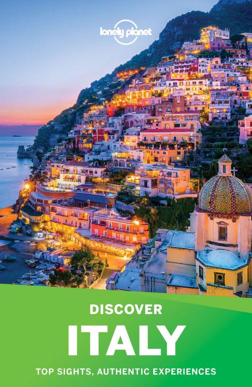 Cover of the book Lonely Planet Discover Italy by Lonely Planet, Marc Di Duca, Cristian Bonetto, Peter Dragicevich, Duncan Garwood, Paula Hardy, Virginia Maxwell, Regis St Louis, Donna Wheeler, Nicola Williams, Lonely Planet Global Limited