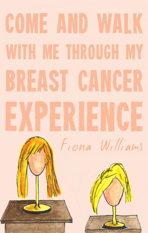 Cover of the book Come and Walk With Me Through my Breast Cancer Experience by Fiona Williams, Troubador Publishing Ltd