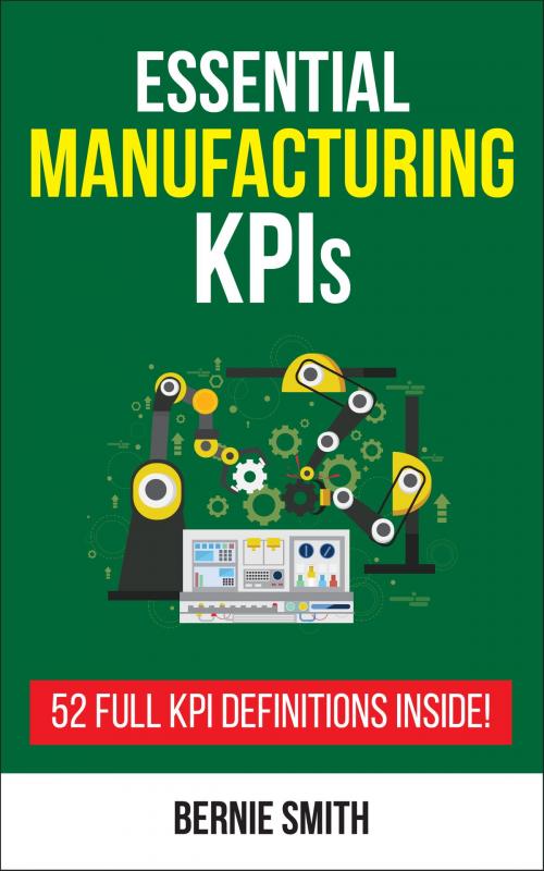 Cover of the book Essential Manufacturing KPIs by Bernie Smith, Bernie Smith