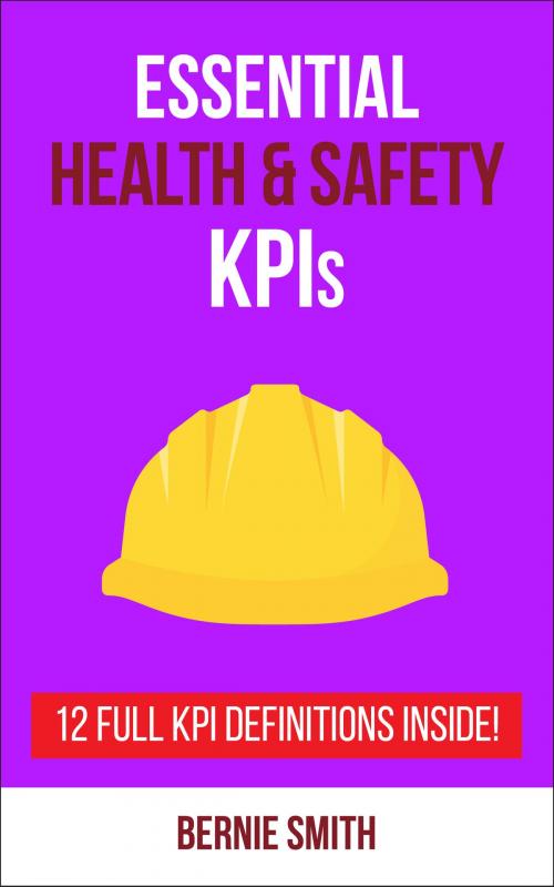 Cover of the book Essential Health and Safety KPIs by Bernie Smith, Bernie Smith