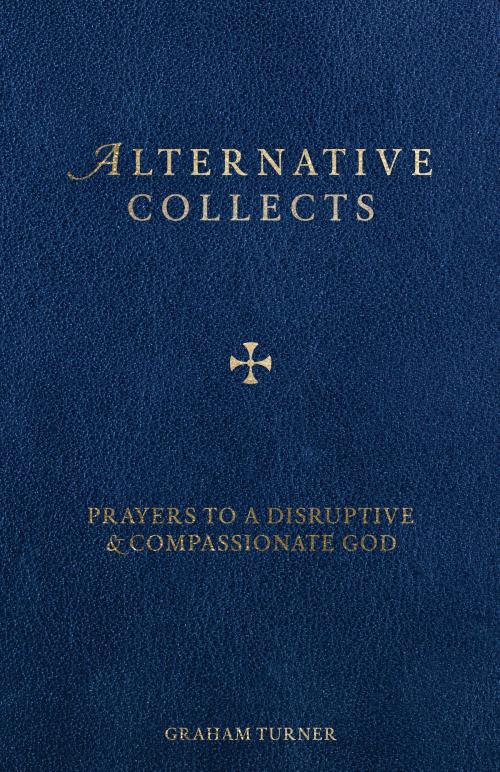 Cover of the book Alternative Collects by Graham Turner, Sacristy Press