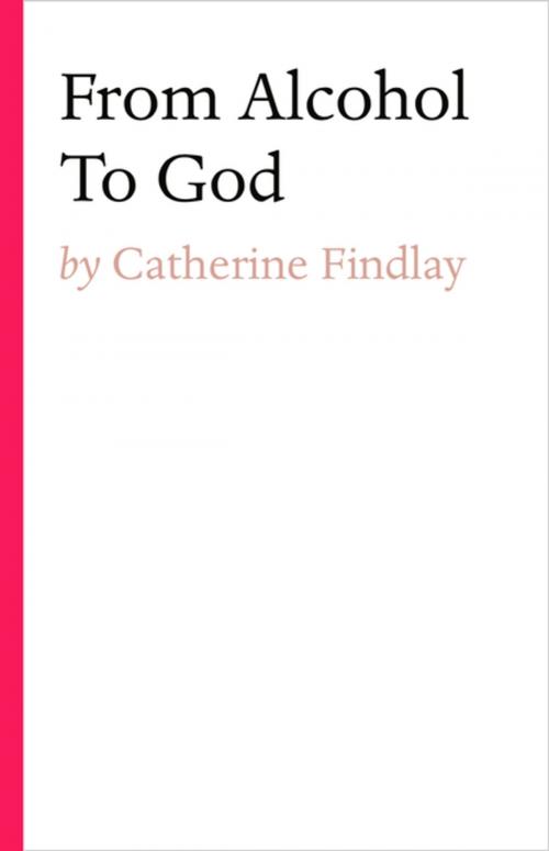 Cover of the book From Alcohol To God by Catherine Findlay, Tablo Publishing