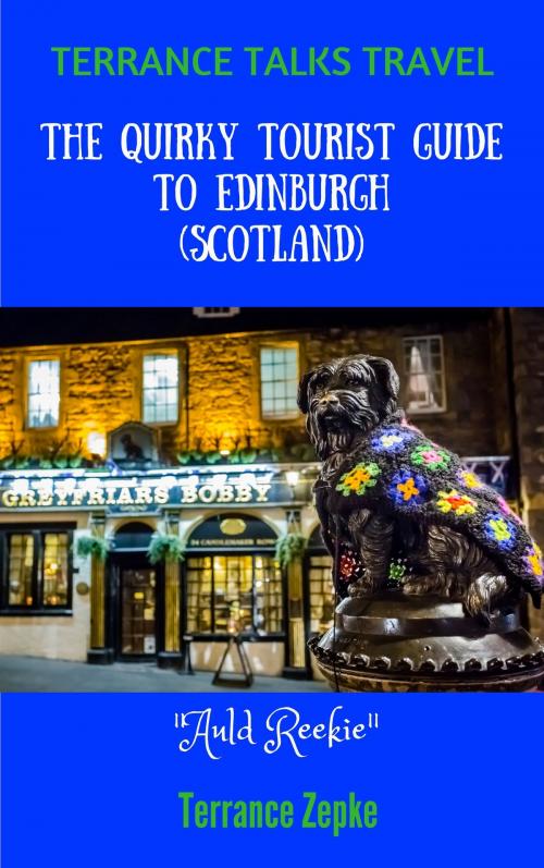 Cover of the book Terrance Talks Travel: The Quirky Tourist Guide to Edinburgh (Scotland) by Terrance Zepke, Terrance Zepke