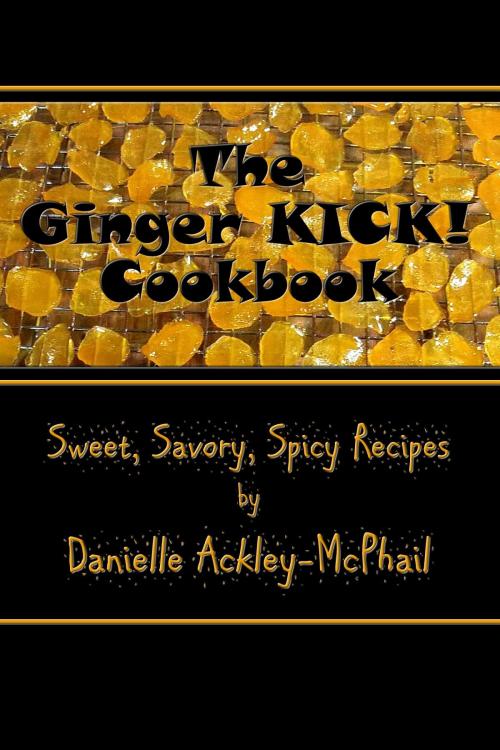 Cover of the book The Ginger KICK! Cookbook by Danielle Ackley-McPhail, eSpec Books