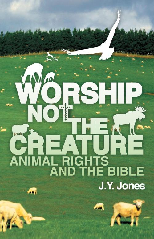 Cover of the book Worship Not the Creature: Animal Rights and the Bible by J. Y. Jones, Nordskog Publishing Inc.