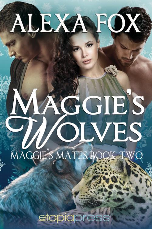 Cover of the book Maggie's Wolves: MMF Paranormal Menage by Alexa Fox, Etopia Press