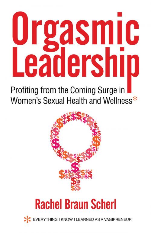 Cover of the book Orgasmic Leadership by Rachel Braun Scherl, Indie Books International