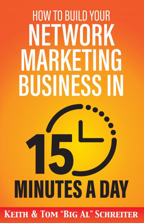 Cover of the book How to Build Your Network Marketing Business in 15 Minutes a Day by Keith Schreiter, Tom "Big Al" Schreiter, Fortune Network Publishing, Inc.