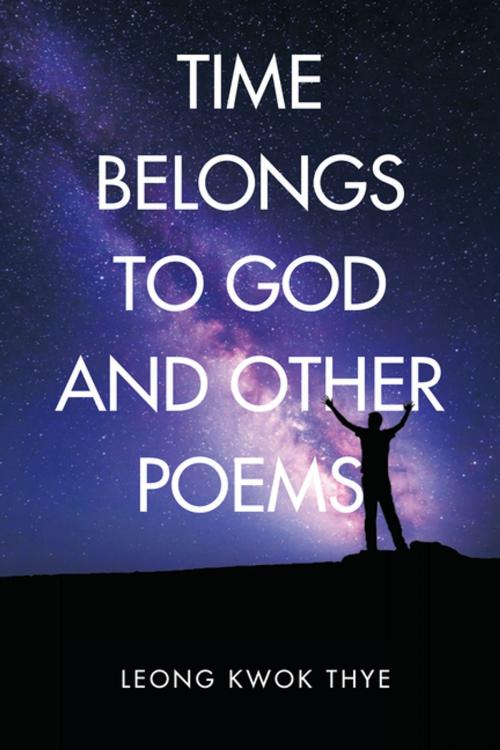 Cover of the book Time Belongs to God and Other Poems by Leong Kwok Thye, WestBow Press