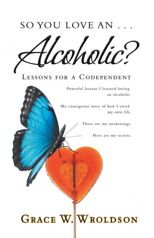 Cover of the book So You Love an . . . Alcoholic? by Grace W. Wroldson, Balboa Press
