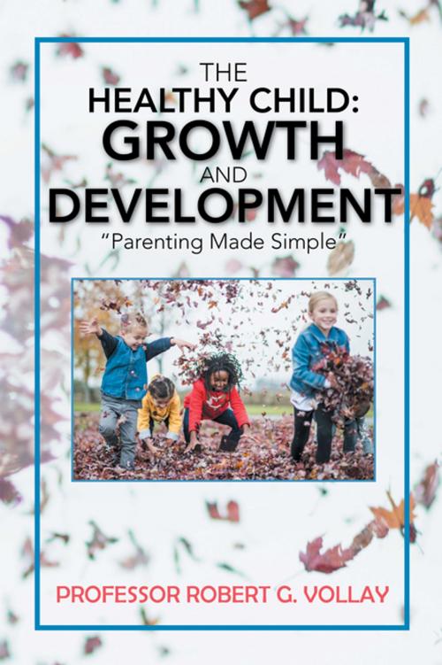 Cover of the book The Healthy Child: Growth and Development by Prof. Robert G. Vollay, Xlibris US