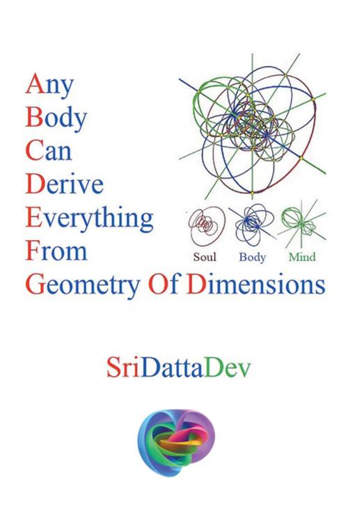 Cover of the book Any Body Can Derive Everything from Geometry of Dimensions by Sridattadev Kancharla, Xlibris US