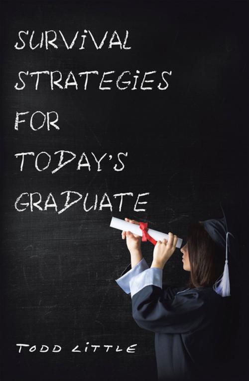 Cover of the book Survival Strategies for Today’S Graduate by Todd Little, Xlibris US