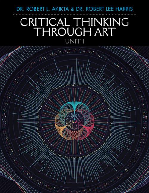 Cover of the book Critical Thinking Through Art Unit I by Robert L Akikta, Robert Lee Harris, Xlibris US