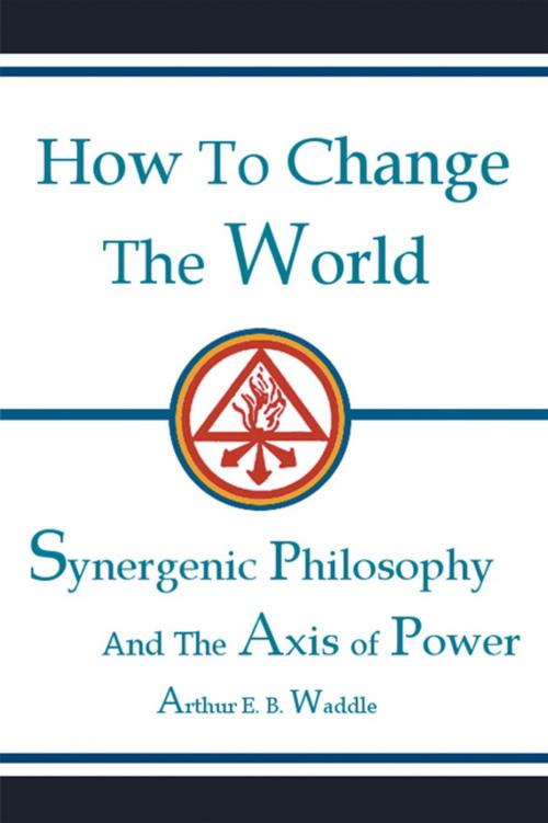 Cover of the book How to Change the World by Arthur E B Waddle, Xlibris US