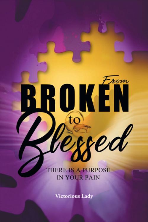 Cover of the book From Broken to Blessed by Victorious Lady, Xlibris US