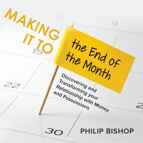 Cover of the book Making it to the End of the Month by Philip Bishop, Generous Heart
