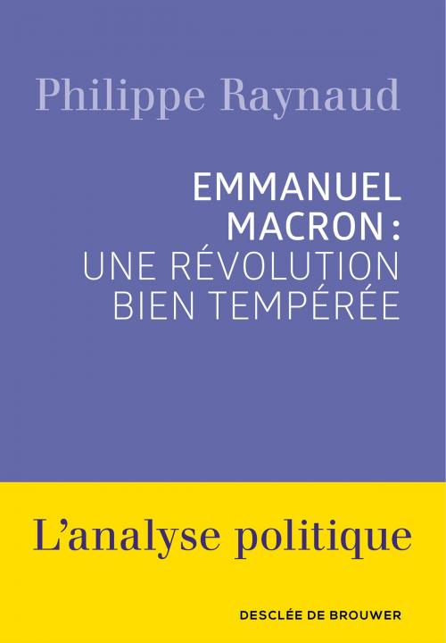 Cover of the book Emmanuel Macron : une révolution bien tempérée by Philippe Raynaud, Desclée De Brouwer