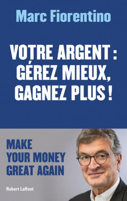 Cover of the book Votre argent : gérez mieux, gagnez plus ! by Marc FIORENTINO, Groupe Robert Laffont