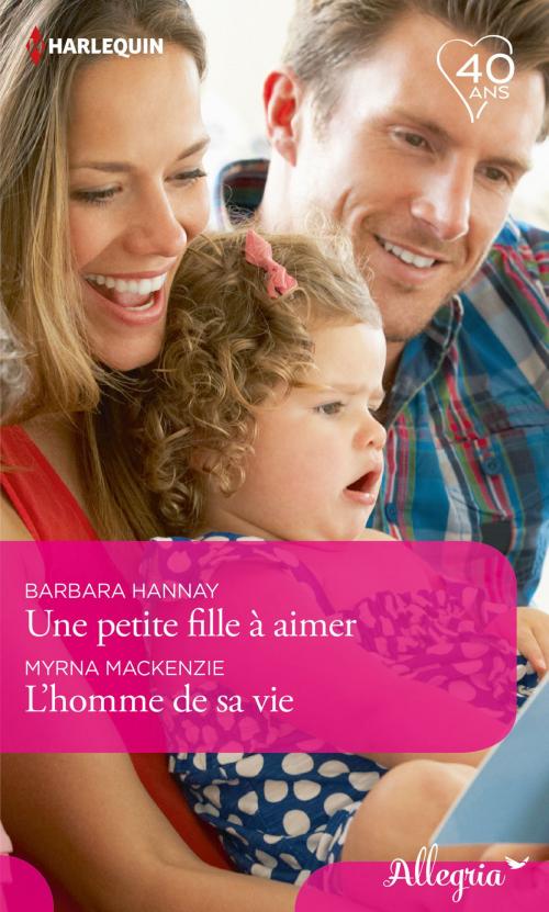 Cover of the book Une petite fille à aimer - L'homme de sa vie by Barbara Hannay, Myrna Mackenzie, Harlequin