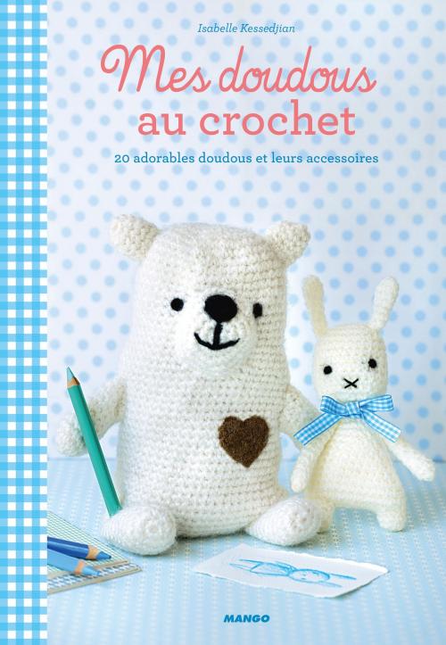 Cover of the book Mes doudous au crochet by Isabelle Kessedjian, Mango