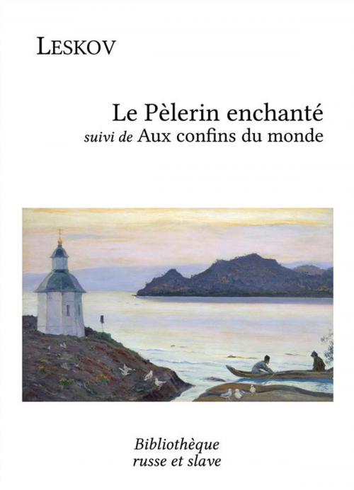 Cover of the book Le Pèlerin enchanté - Aux confins du monde by Nikolaï Leskov, Bibliothèque russe et slave