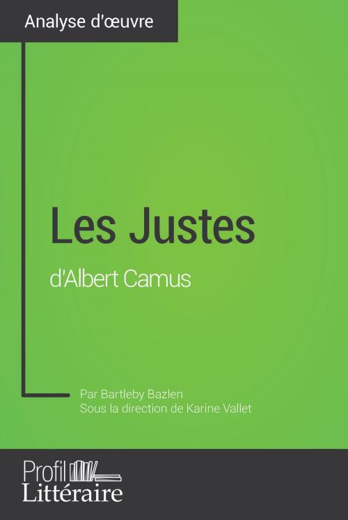 Cover of the book Les Justes d'Albert Camus (Analyse approfondie) by Karine Vallet, Bartleby Bazlen, Profil-litteraire.fr, Profil-Litteraire.fr