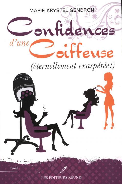 Cover of the book Confidences d'une coiffeuse (éternellement exaspérée !) by Marie-Krystel Gendron, LES EDITEURS RÉUNIS