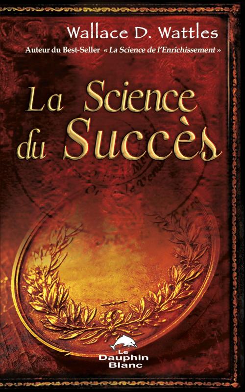 Cover of the book La science du succès by Wallace D. Wattles, DAUPHIN BLANC