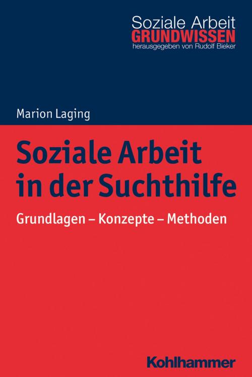 Cover of the book Soziale Arbeit in der Suchthilfe by Marion Laging, Rudolf Bieker, Kohlhammer Verlag