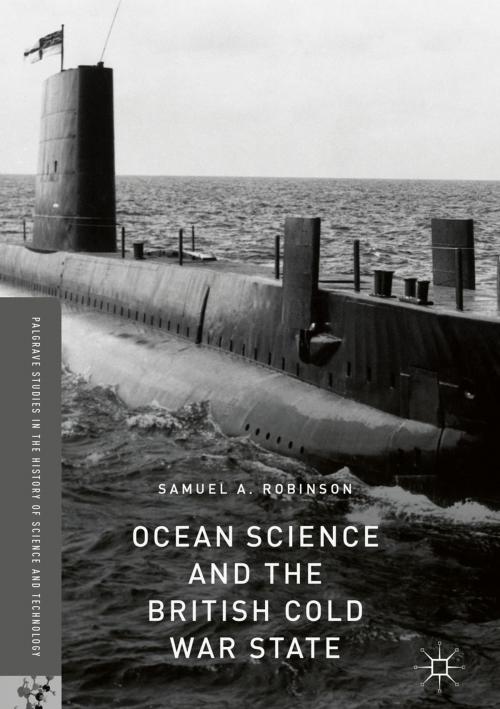 Cover of the book Ocean Science and the British Cold War State by Samuel A. Robinson, Springer International Publishing