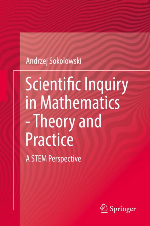 Cover of the book Scientific Inquiry in Mathematics - Theory and Practice by Andrzej Sokolowski, Springer International Publishing