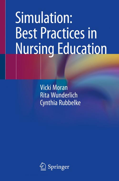 Cover of the book Simulation: Best Practices in Nursing Education by Vicki Moran, Rita Wunderlich, Cynthia Rubbelke, Springer International Publishing