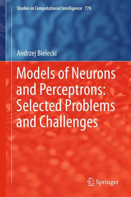 Cover of the book Models of Neurons and Perceptrons: Selected Problems and Challenges by Andrzej Bielecki, Springer International Publishing