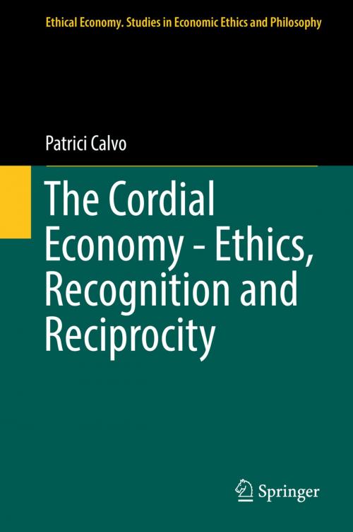 Cover of the book The Cordial Economy - Ethics, Recognition and Reciprocity by Patrici Calvo, Springer International Publishing