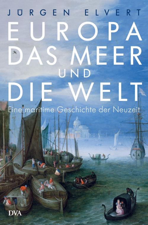 Cover of the book Europa, das Meer und die Welt by Jürgen Elvert, Deutsche Verlags-Anstalt