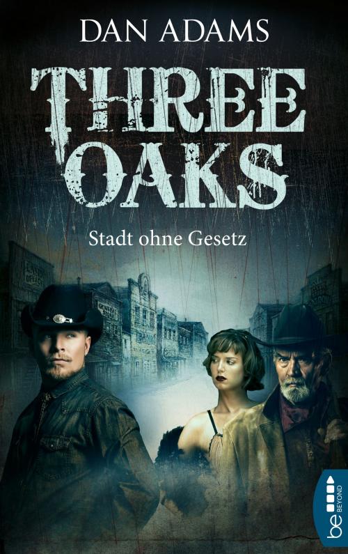 Cover of the book Three Oaks - Stadt ohne Gesetz by Dan Adams, beBEYOND by Bastei Entertainment