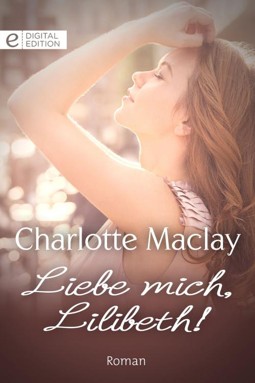 Cover of the book Liebe mich, Lilibeth! by Charlotte Maclay, CORA Verlag