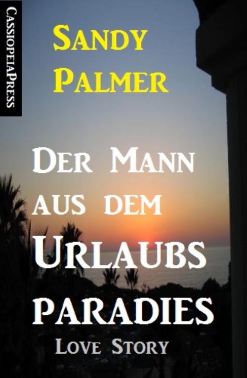 Cover of the book Der Mann aus dem Urlaubsparadies: Love Story by Sandy Palmer, BookRix