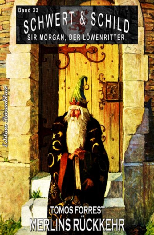 Cover of the book Schwert und Schild - Sir Morgan, der Löwenritter Band 33: Merlins Rückkehr by Tomos Forrest, Uksak E-Books