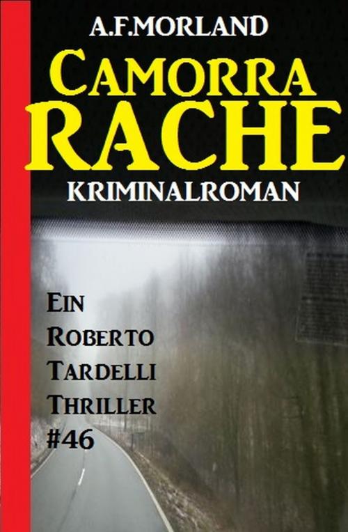 Cover of the book Camorra-Rache - Ein Roberto Tardelli Thriller #46 by A. F. Morland, Uksak E-Books