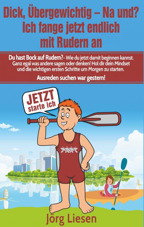 Cover of the book Dick, übergewichtig - Na und? Ich fange jetzt endlich mit Rudern an by Jörg Liesen, Books on Demand