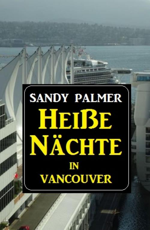 Cover of the book Heiße Nächte in Vancouver by Sandy Palmer, BookRix