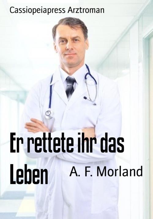 Cover of the book Er rettete ihr das Leben by A. F. Morland, BookRix