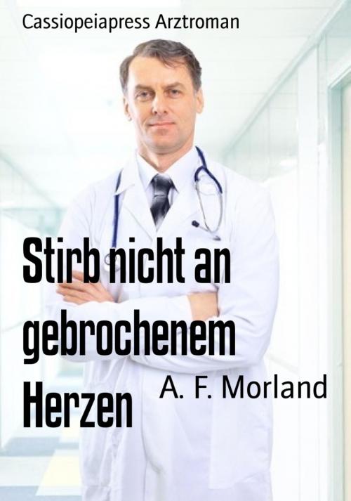 Cover of the book Stirb nicht an gebrochenem Herzen by A. F. Morland, BookRix