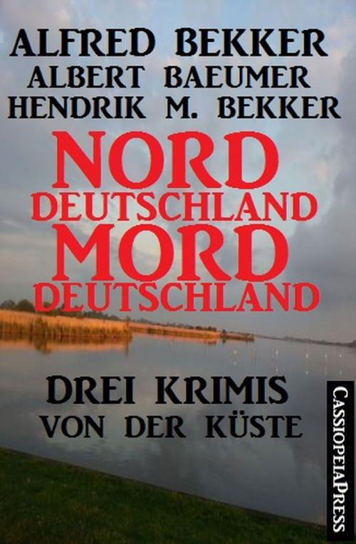 Cover of the book Drei Krimis von der Küste - Norddeutschland, Morddeutschland by Alfred Bekker, Hendrik M. Bekker, Albert Baeumer, Alfredbooks